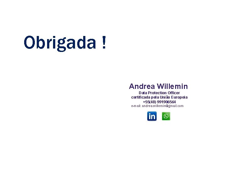 Andrea Willemin Obrigada ! Andrea Willemin Data Protection Officer certificada pela União Europeia +55(48)