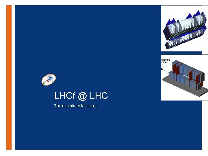 + LHCf @ LHC The experimental set-up + LHCf @ LHC The experimental set-up