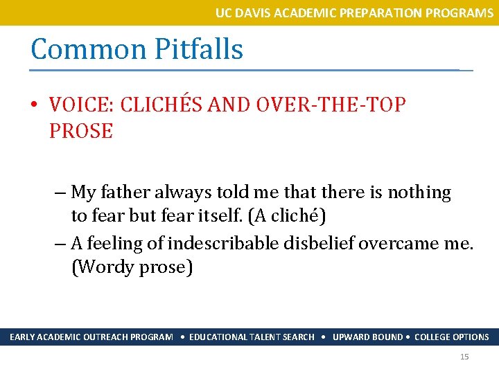 UC DAVIS ACADEMIC PREPARATION PROGRAMS Common Pitfalls • VOICE: CLICHÉS AND OVER-THE-TOP PROSE –