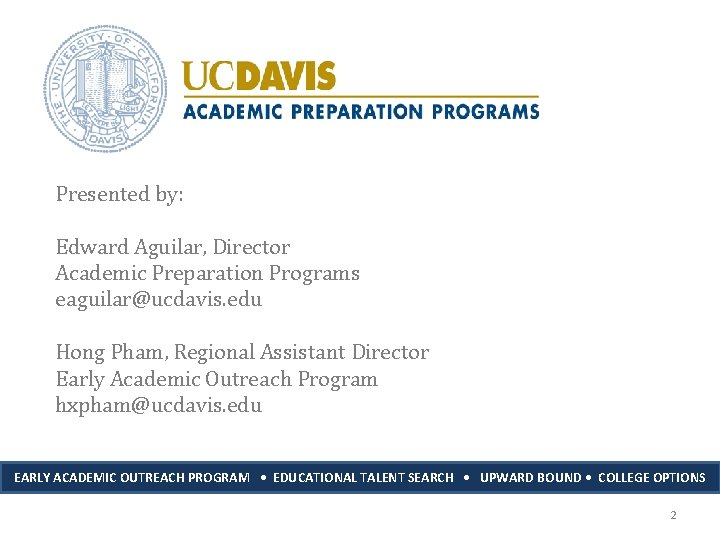 Presented by: Edward Aguilar, Director Academic Preparation Programs eaguilar@ucdavis. edu Hong Pham, Regional Assistant