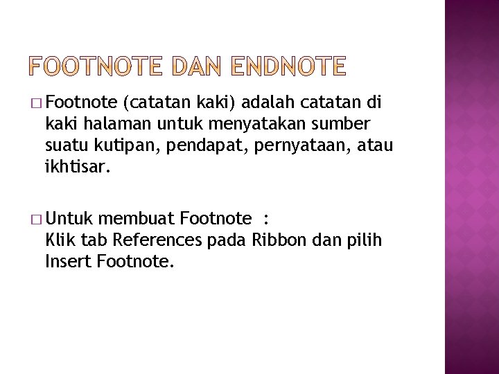 � Footnote (catatan kaki) adalah catatan di kaki halaman untuk menyatakan sumber suatu kutipan,