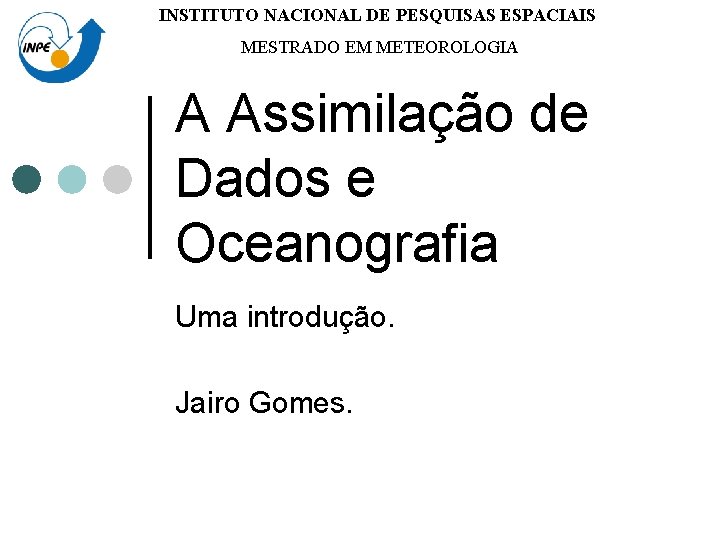 INSTITUTO NACIONAL DE PESQUISAS ESPACIAIS MESTRADO EM METEOROLOGIA A Assimilação de Dados e Oceanografia