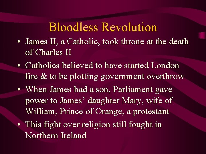 Bloodless Revolution • James II, a Catholic, took throne at the death of Charles