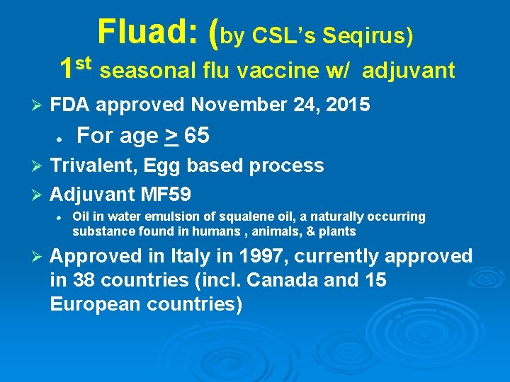 Fluad: (by CSL’s Seqirus) 1 st seasonal flu vaccine w/ Ø adjuvant FDA approved