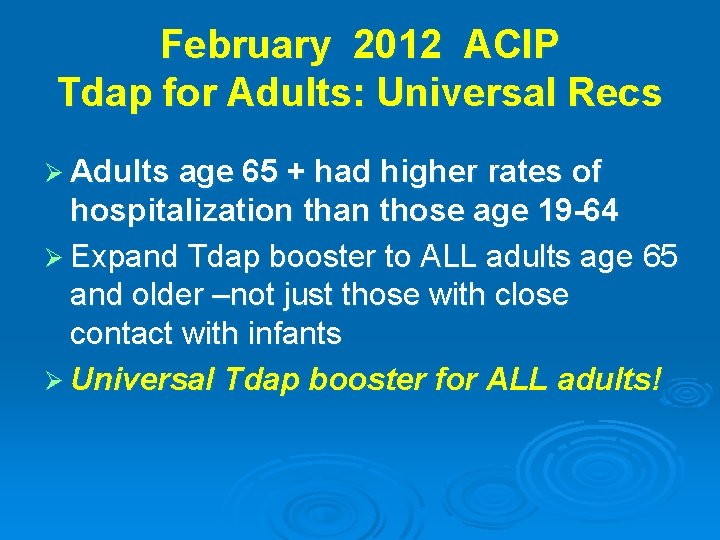 February 2012 ACIP Tdap for Adults: Universal Recs Ø Adults age 65 + had