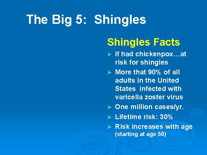 The Big 5: Shingles Facts Ø Ø Ø If had chickenpox…at risk for shingles