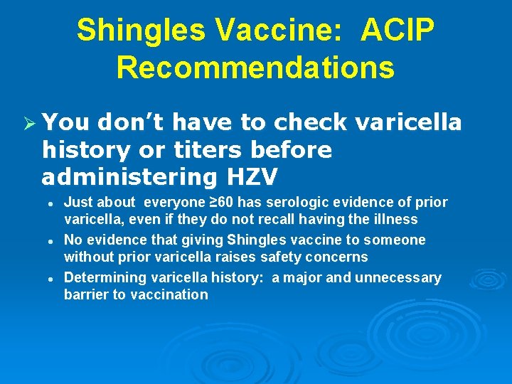 Shingles Vaccine: ACIP Recommendations Ø You don’t have to check varicella history or titers