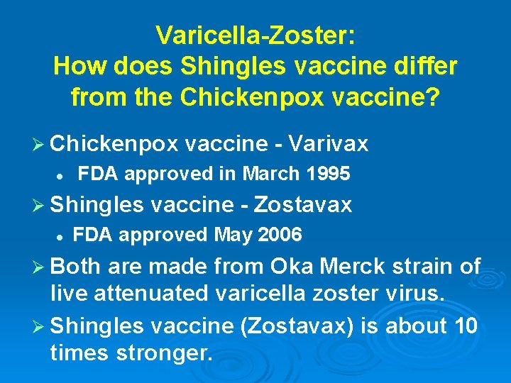 Varicella-Zoster: How does Shingles vaccine differ from the Chickenpox vaccine? Ø Chickenpox vaccine -