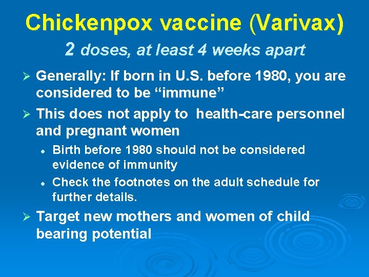 Chickenpox vaccine (Varivax) 2 doses, at least 4 weeks apart Generally: If born in