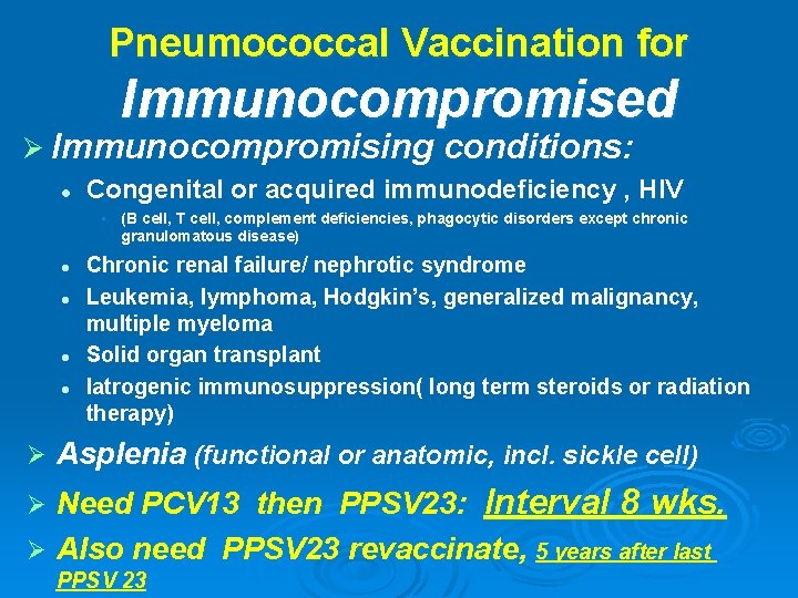 Pneumococcal Vaccination for Immunocompromised Ø Immunocompromising l conditions: Congenital or acquired immunodeficiency , HIV