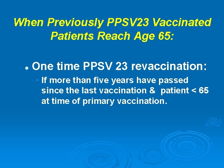 When Previously PPSV 23 Vaccinated Patients Reach Age 65: l One time PPSV 23