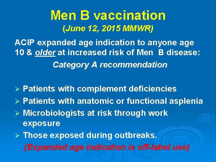 Men B vaccination (June 12, 2015 MMWR) ACIP expanded age indication to anyone age