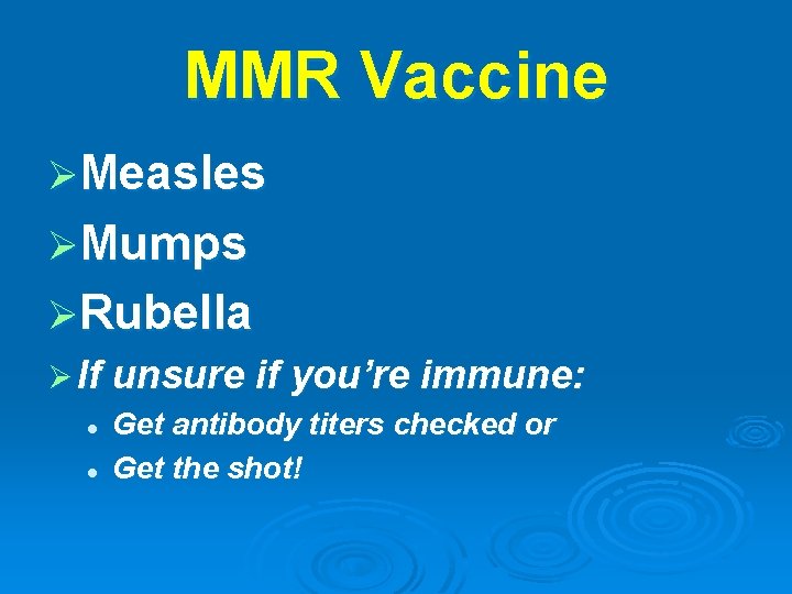 MMR Vaccine ØMeasles ØMumps ØRubella Ø If unsure if you’re immune: l l Get