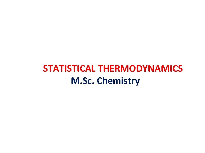 STATISTICAL THERMODYNAMICS M. Sc. Chemistry 