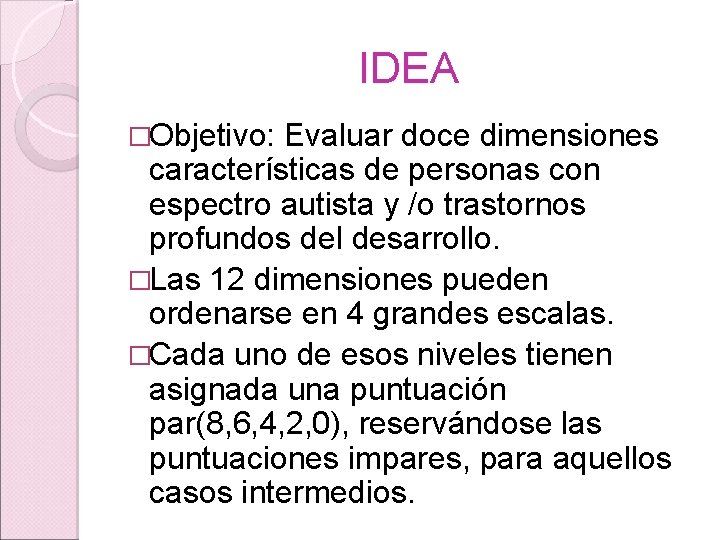 IDEA �Objetivo: Evaluar doce dimensiones características de personas con espectro autista y /o trastornos
