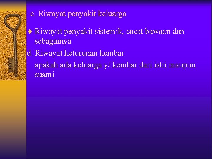 c. Riwayat penyakit keluarga ¨ Riwayat penyakit sistemik, cacat bawaan dan sebagainya d. Riwayat