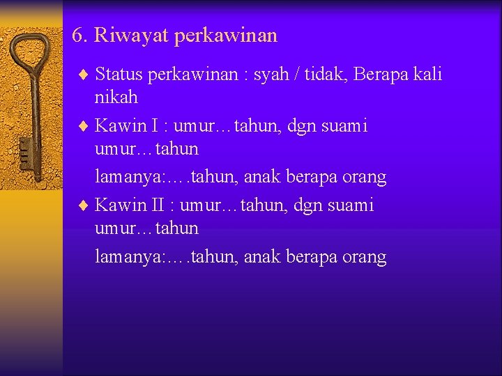 6. Riwayat perkawinan ¨ Status perkawinan : syah / tidak, Berapa kali nikah ¨