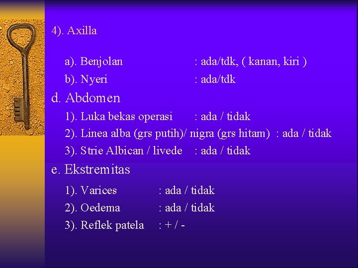 4). Axilla a). Benjolan : ada/tdk, ( kanan, kiri ) b). Nyeri : ada/tdk