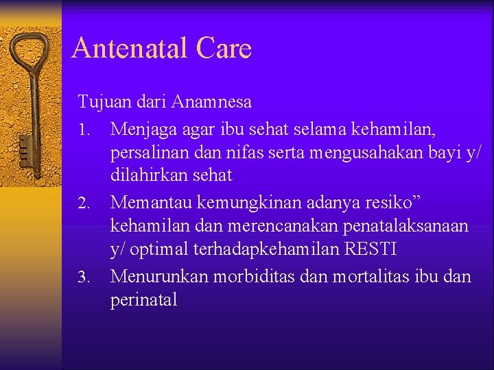 Antenatal Care Tujuan dari Anamnesa 1. Menjaga agar ibu sehat selama kehamilan, persalinan dan