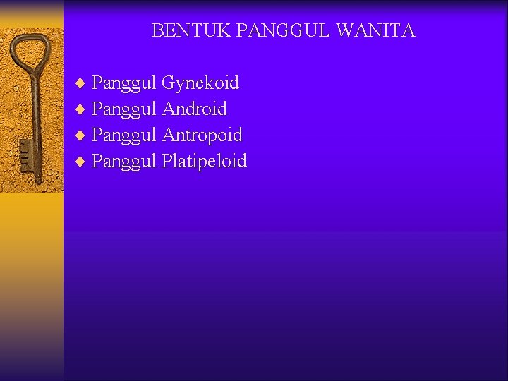 BENTUK PANGGUL WANITA ¨ Panggul Gynekoid ¨ Panggul Android ¨ Panggul Antropoid ¨ Panggul