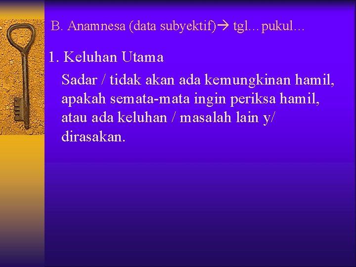 B. Anamnesa (data subyektif) tgl…pukul… 1. Keluhan Utama Sadar / tidak akan ada kemungkinan