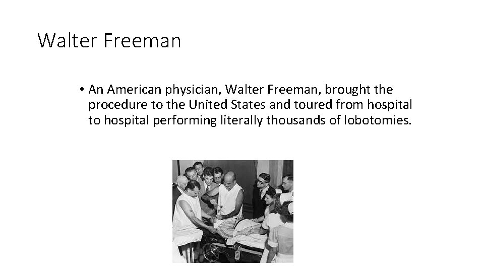 Walter Freeman • An American physician, Walter Freeman, brought the procedure to the United