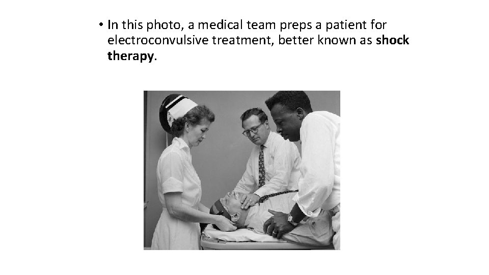  • In this photo, a medical team preps a patient for electroconvulsive treatment,