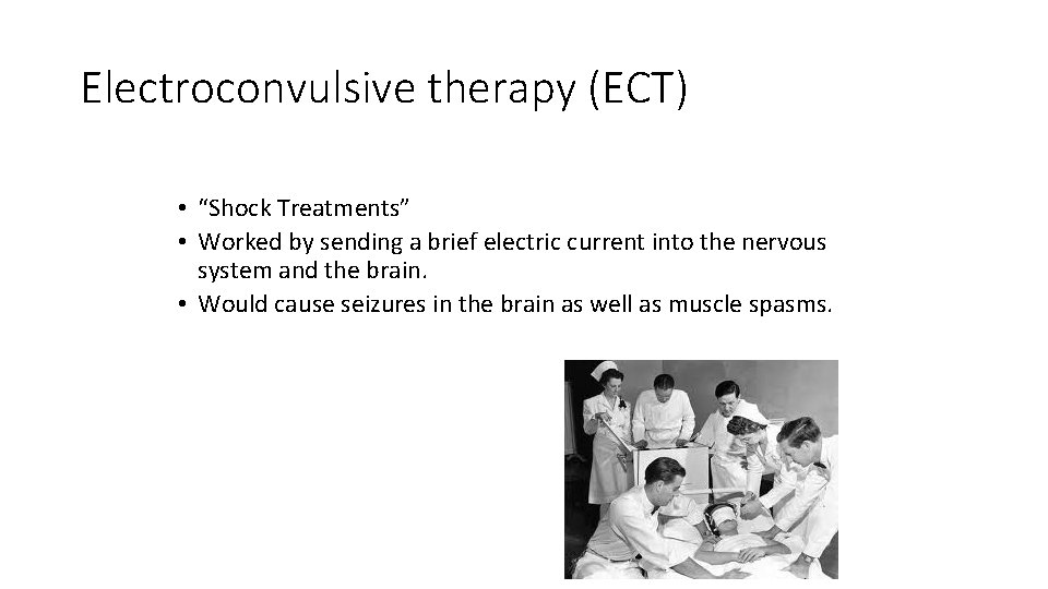 Electroconvulsive therapy (ECT) • “Shock Treatments” • Worked by sending a brief electric current