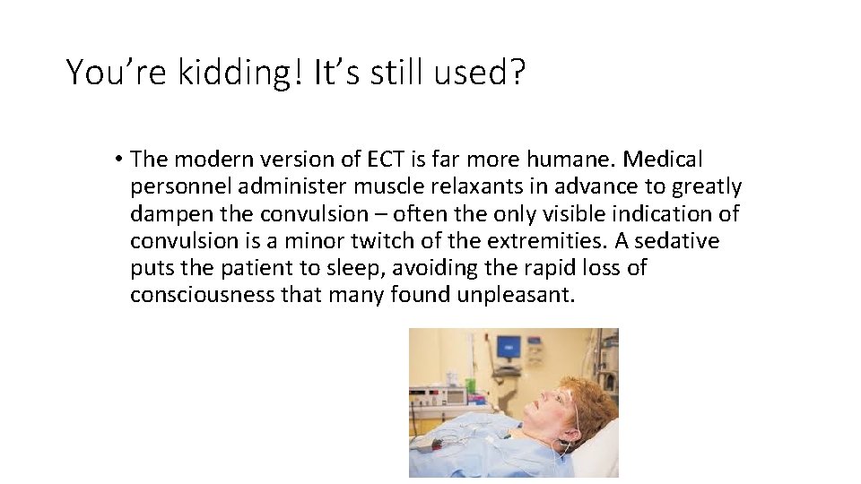 You’re kidding! It’s still used? • The modern version of ECT is far more