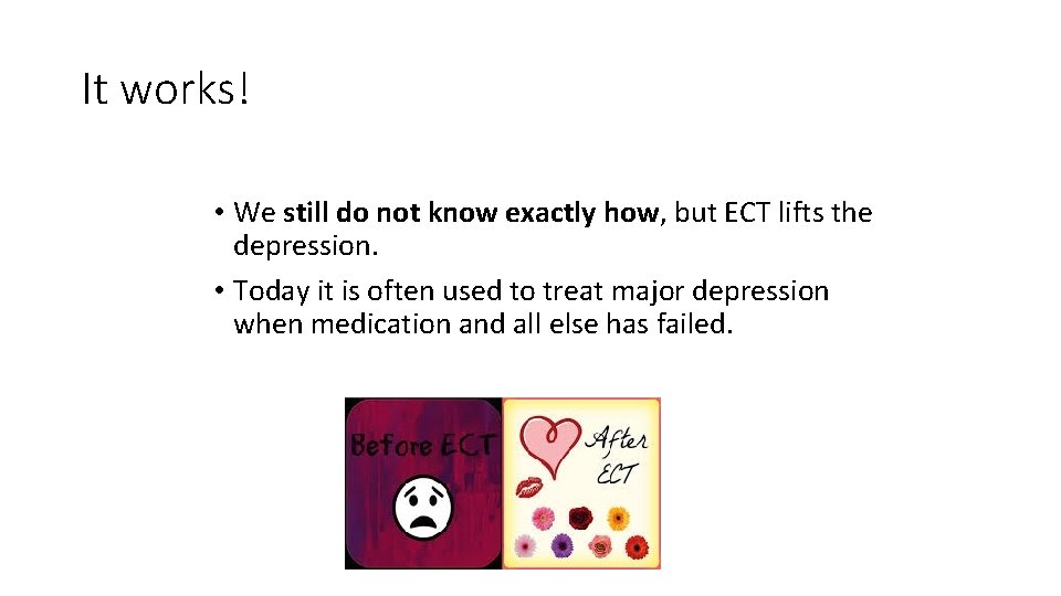 It works! • We still do not know exactly how, but ECT lifts the