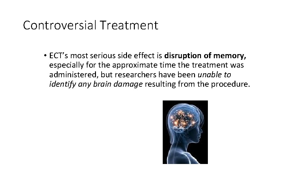 Controversial Treatment • ECT’s most serious side effect is disruption of memory, especially for