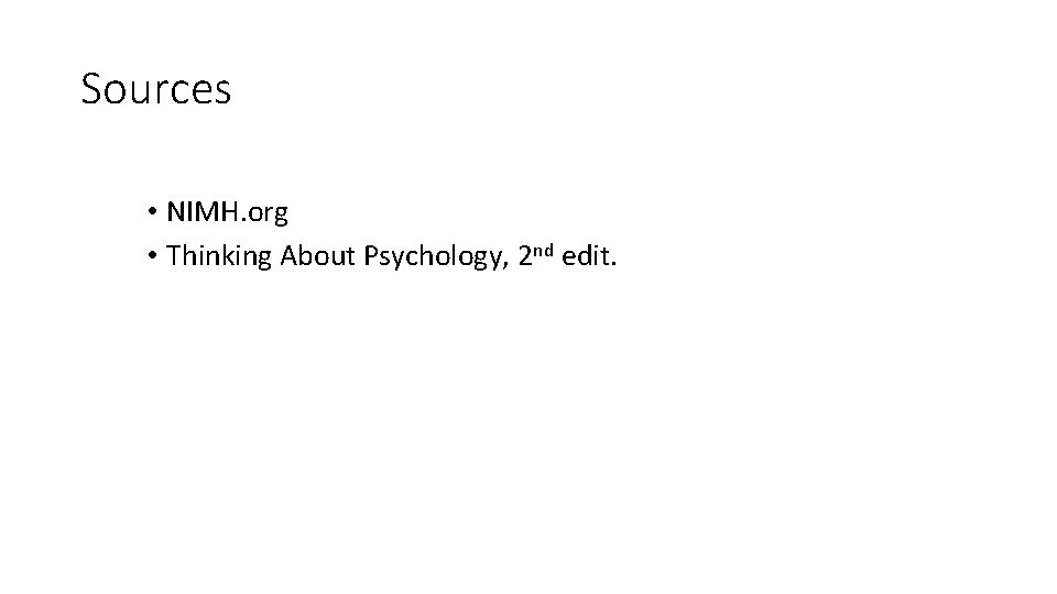 Sources • NIMH. org • Thinking About Psychology, 2 nd edit. 