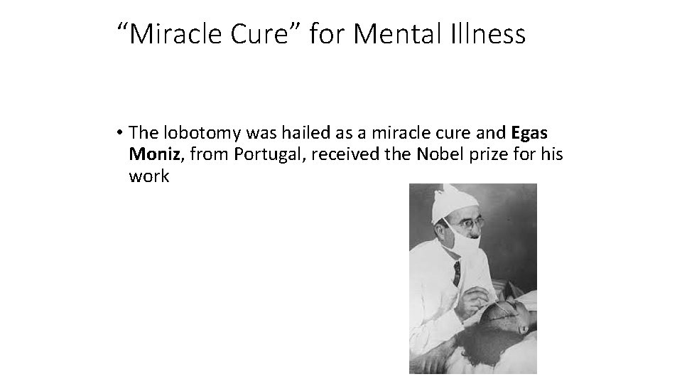 “Miracle Cure” for Mental Illness • The lobotomy was hailed as a miracle cure