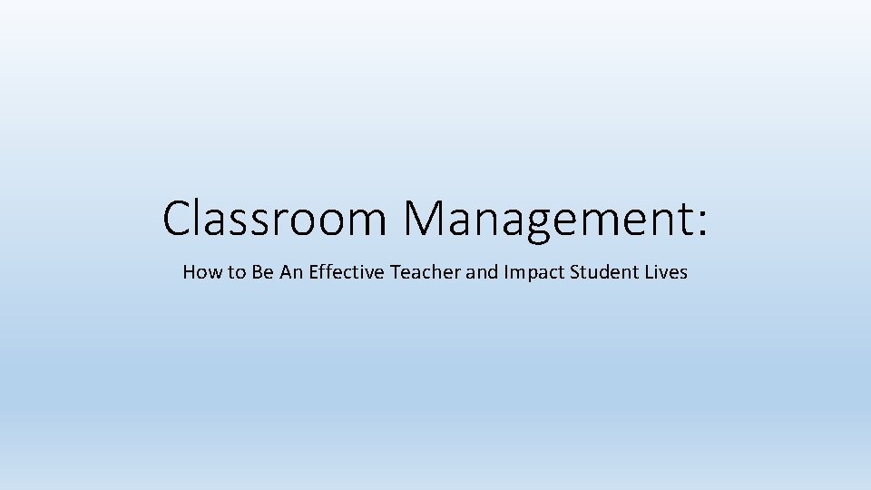 Classroom Management: How to Be An Effective Teacher and Impact Student Lives 