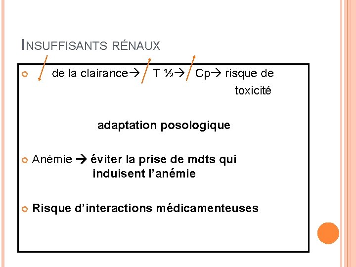 INSUFFISANTS RÉNAUX de la clairance T ½ Cp risque de toxicité adaptation posologique Anémie