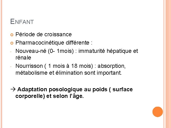 ENFANT Période de croissance Pharmacocinétique différente : - Nouveau-né (0 - 1 mois) :