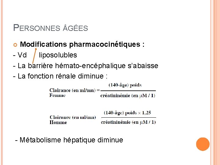 PERSONNES GÉES Modifications pharmacocinétiques : - Vd liposolubles - La barrière hémato-encéphalique s’abaisse -