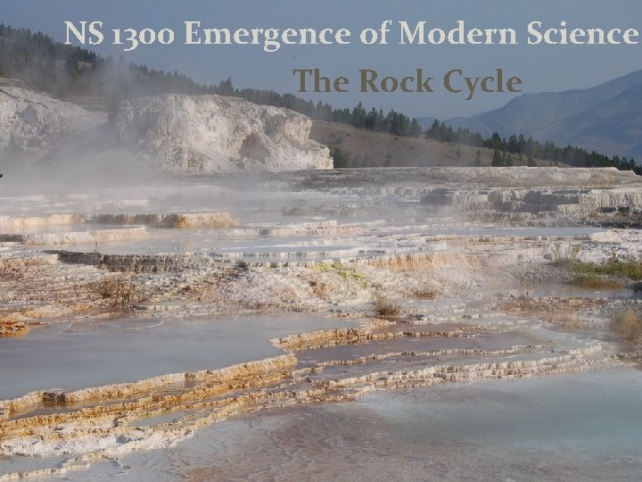 NS 1300 Emergence of Modern Science The Rock Cycle 