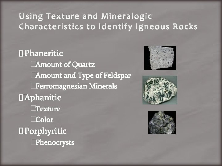 Using Texture and Mineralogic Characteristics to Identify Igneous Rocks �Phaneritic �Amount of Quartz �Amount