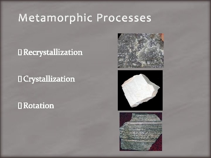 Metamorphic Processes �Recrystallization �Crystallization �Rotation 