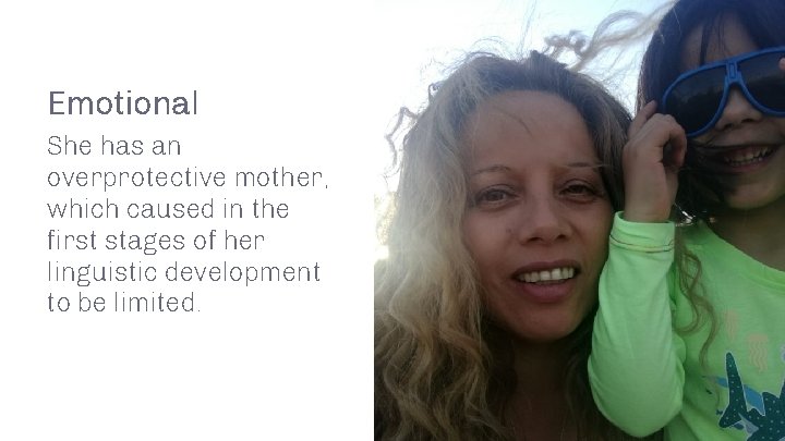 Emotional She has an overprotective mother, which caused in the first stages of her