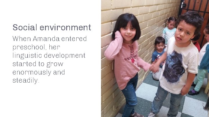 Social environment When Amanda entered preschool, her linguistic development started to grow enormously and