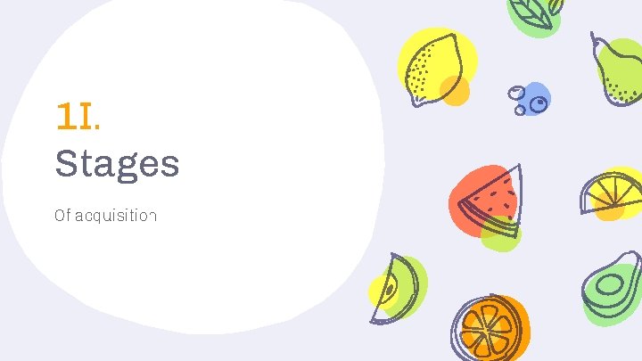 1 I. Stages Of acquisition 