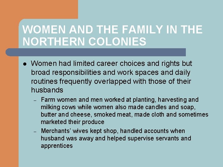 WOMEN AND THE FAMILY IN THE NORTHERN COLONIES l Women had limited career choices