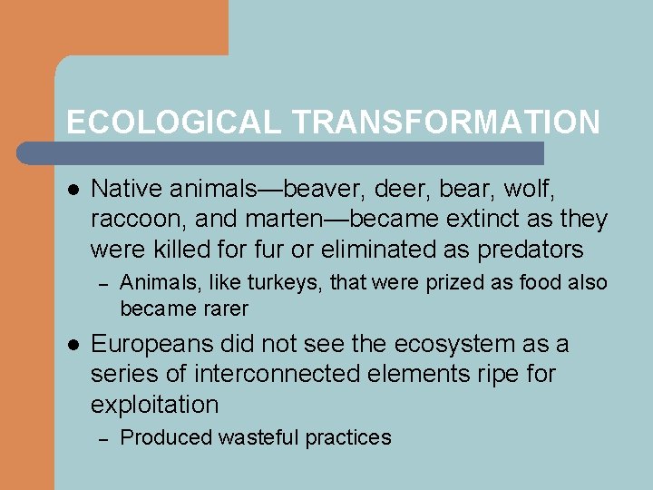 ECOLOGICAL TRANSFORMATION l Native animals—beaver, deer, bear, wolf, raccoon, and marten—became extinct as they