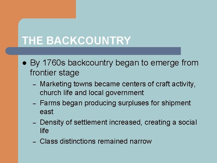 THE BACKCOUNTRY l By 1760 s backcountry began to emerge from frontier stage –