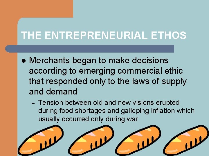 THE ENTREPRENEURIAL ETHOS l Merchants began to make decisions according to emerging commercial ethic