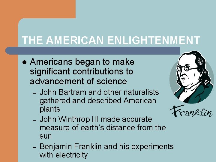 THE AMERICAN ENLIGHTENMENT l Americans began to make significant contributions to advancement of science