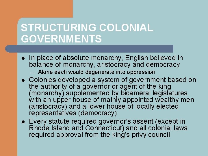 STRUCTURING COLONIAL GOVERNMENTS l In place of absolute monarchy, English believed in balance of