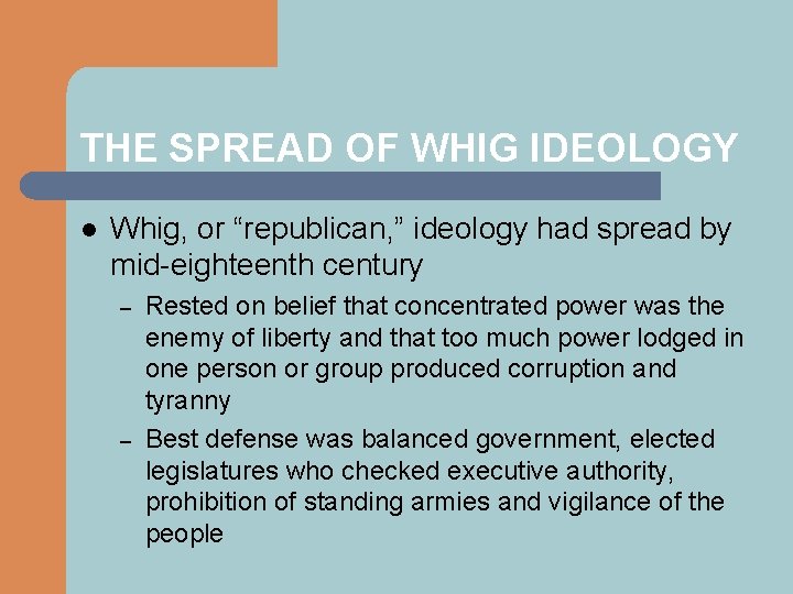 THE SPREAD OF WHIG IDEOLOGY l Whig, or “republican, ” ideology had spread by